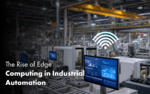 The Rise of Edge Computing in Industrial Automation